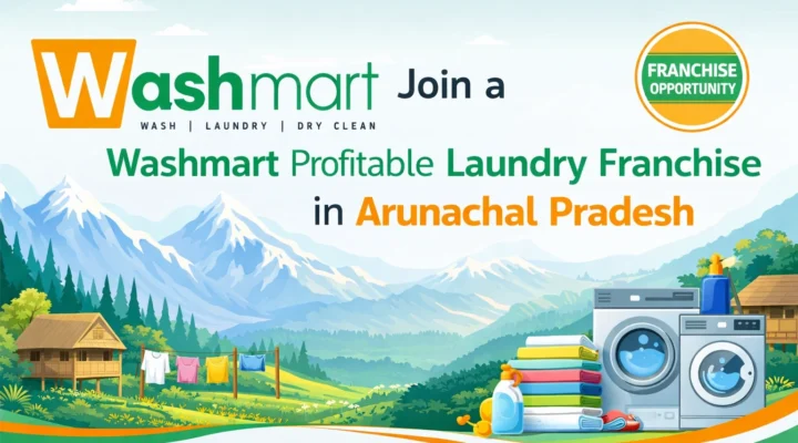 Join a Washmart Profitable Laundry Franchise in Arunachal Pradesh